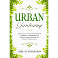 Urban Gardening: How To Set Up The Perfect Indoor Gardening Environment To Grow Luscious and Healthy Plants - Hydroponics - Paperback