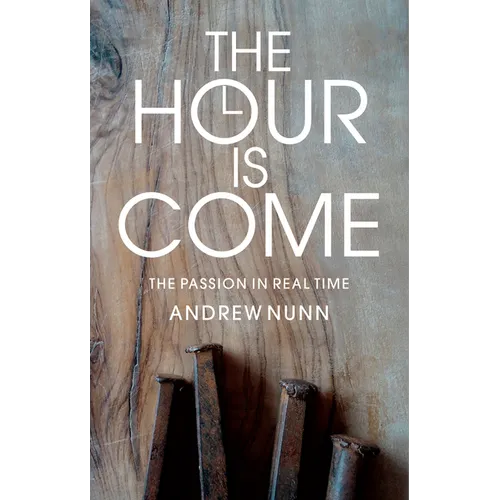 The Hour Is Come: The Passion in Real Time - Paperback