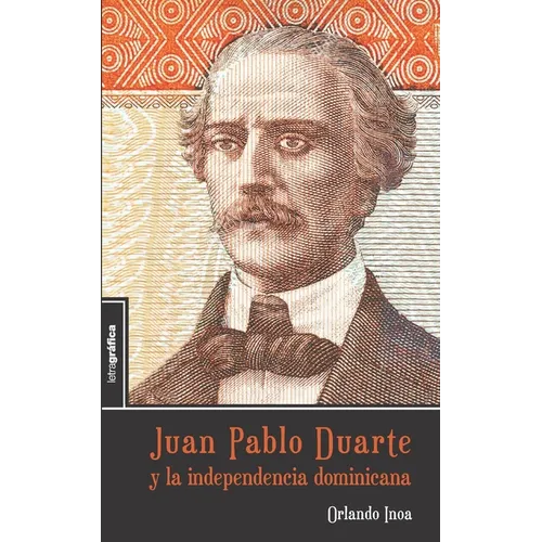 Juan Pablo Duarte y la independencia dominicana - Paperback