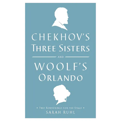 Chekhov's Three Sisters and Woolf's Orlando: Two Renderings for the Stage - Paperback