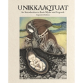 Unikkaaqtuat: An Introduction to Inuit Myths and Legends: Expanded Edition - Hardcover