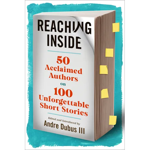 Reaching Inside: 50 Acclaimed Authors on 100 Unforgettable Short Stories - Hardcover