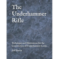 The Underhammer Rifle: Techniques and Illustrations for the Construction of Underhammer Locks - Paperback