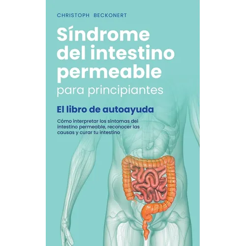 Síndrome del intestino permeable para principiantes - El libro de autoayuda - Cómo interpretar los síntomas del intestino permeable, reconocer las cau - Paperback