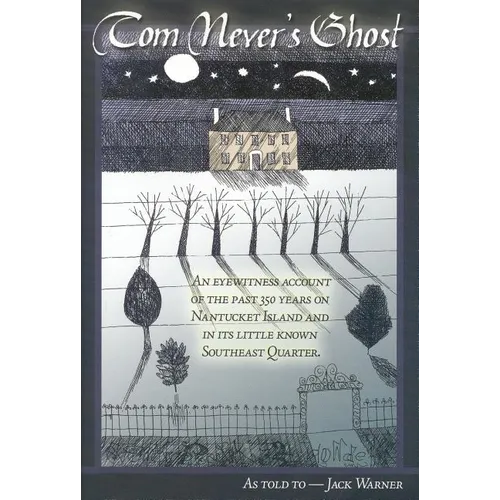 Tom Never's Ghost: An Eyewitness Account Of The Past 350 Years On Nantucket Island And Its Little Known Southeast Quarter