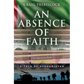 An Absence of Faith: A Tale of Afghanistan - Paperback