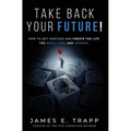 Take Back Your Future!: Get Unstuck and Create the Life You Want, Love, and Deserve - Hardcover