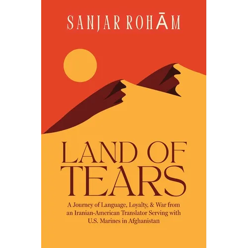 Land of Tears: A Journey of Language, Loyalty, & War from an Iranian-American Translator Serving with U.S. Marines in Afghanistan - Paperback