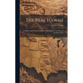 The Real Hawaii: Its History and Present Condition, Including the True Story of the Revolution