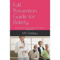 Fall Prevention Guide for Elderly: Step by Step Guide to Prevent Fall & Remain Independent - Paperback