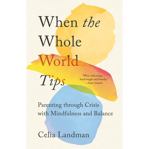 When the Whole World Tips: Parenting Through Crisis with Mindfulness and Balance - Paperback
