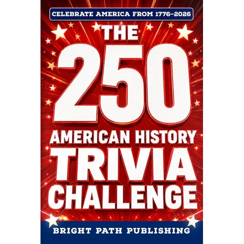 The 250 American History Trivia Challenge: A Patriotic Quiz Book & Game for History Buffs with 250+ Questions for the 4th of July and America's 250th