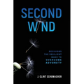 Second Wind: Decisions the Resilient Make to Overcome Adversity - Hardcover