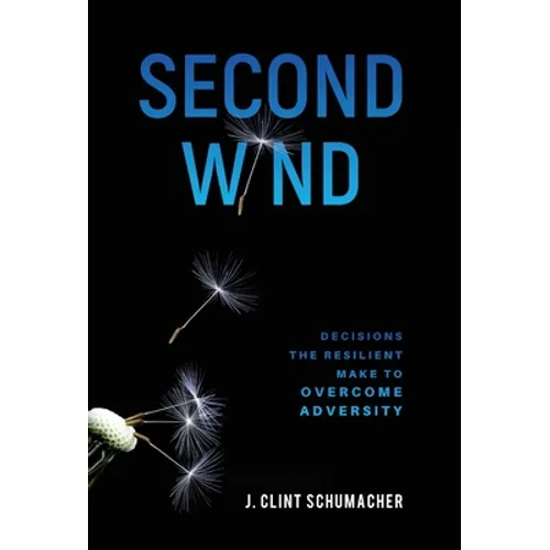 Second Wind: Decisions the Resilient Make to Overcome Adversity - Hardcover