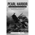 Pearl Harbor: The Attack That Pushed The Us To Battle (A Captivating Guide To The Surprise Military Strike By The Imperial Japanese Navy)