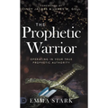 The Prophetic Warrior: Operating in Your True Prophetic Authority - Hardcover
