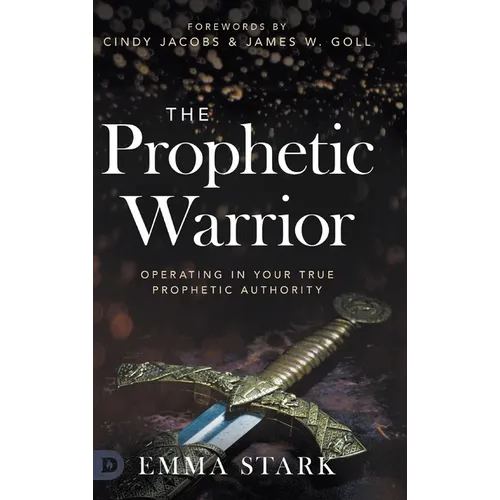 The Prophetic Warrior: Operating in Your True Prophetic Authority - Hardcover