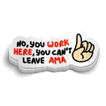 You Work Here, You Can't Leave AMA Medical Sticker