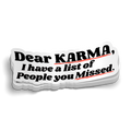 Dear Karma You Missed Some People - Funny Sticker