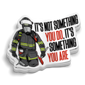 Its Not Something You Do - Firefighter Sticker