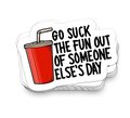 Suck The Fun Out - Funny Tumbler Stickers
