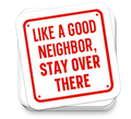 Like a Good Neighbor - Funny Tumbler Stickers