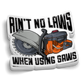 Ain't No Laws When Using Saws Sticker