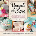 Upcycle with Sizzix: Techniques and Ideas for Using Sizzix Die-Cutting and Embossing Machines - Creative Ways to Repurpose and Reuse Just about Anythi - Paperback