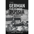 The German Plan to Defeat Russia: How the German Army Failed Hitler