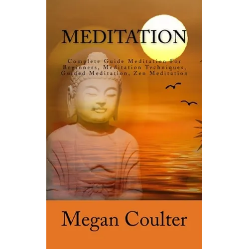 Meditation: Complete Guide Meditation For Beginners, Meditation Techniques, Guided Meditation, Zen Meditation - Paperback