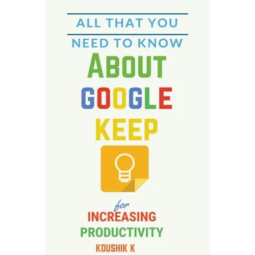 All That You Need To Know About Google Keep for Increasing Productivity - Paperback
