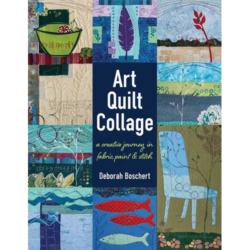 Art Quilt Collage: A Creative Journey in Fabric, Paint & Stitch - Paperback