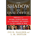 In the Shadow of the Oval Office: Profiles of the National Security Advisers and the Presidents They Served--From JFK to George W. Bush