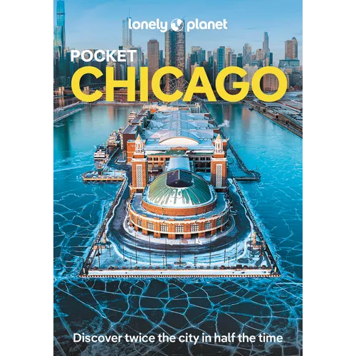Lonely Planet Pocket Chicago: Discover Twice the City in Half the Time Top Sights Maps & Walking Tours Covers Art Institute of Chicago, Willis Tower,