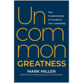 Uncommon Greatness: Five Fundamentals to Transform Your Leadership - Hardcover