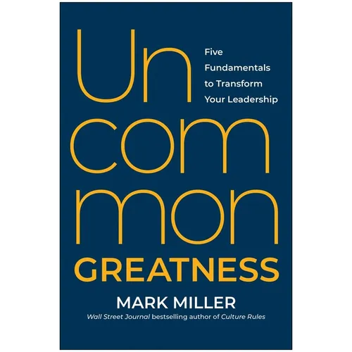 Uncommon Greatness: Five Fundamentals to Transform Your Leadership - Hardcover