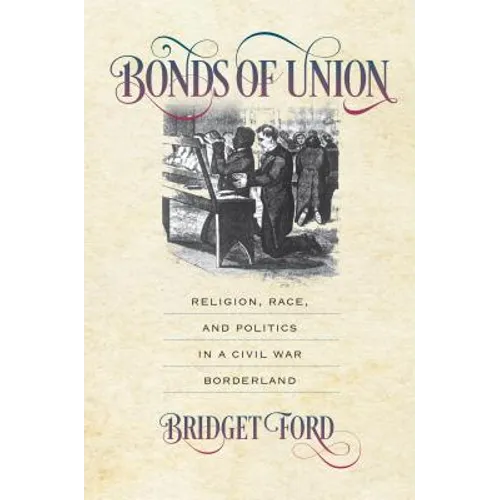 Bonds of Union: Religion, Race, and Politics in a Civil War Borderland