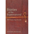 Stories of the Supernatural: 70 Present-Day Miracles - Paperback
