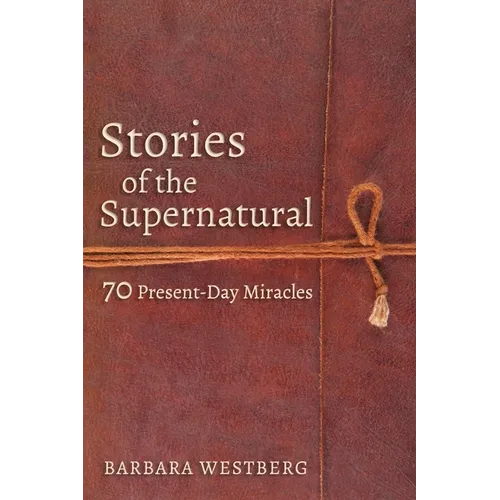 Stories of the Supernatural: 70 Present-Day Miracles - Paperback