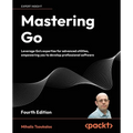 Mastering Go - Fourth Edition: Leverage Go's expertise for advanced utilities, empowering you to develop professional software - Paperback