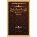 The Gentlemen's Book Of Etiquette, And Manual Of Politeness (1873)
