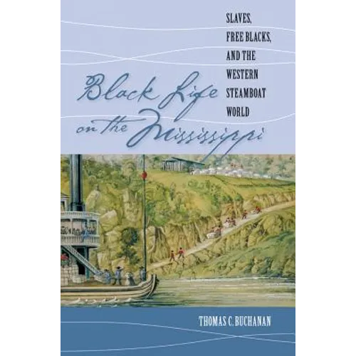 Black Life on the Mississippi: Slaves, Free Blacks, and the Western Steamboat World