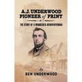 A. J. Underwood, Pioneer of Print: The Story of a Minnesota Newspaperman - Paperback