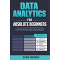 Data Analytics for Absolute Beginners: A Deconstructed Guide to Data Literacy: (Introduction to Data, Data Visualization, Business Intelligence & Mach - Paperback