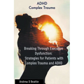 Breaking Through Executive Dysfunction: Strategies for Patients with Complex Trauma and ADHD - Paperback