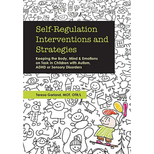Self-Regulation Interventions and Strategies: Keeping the Body, Mind and Emotions on Task in Children with Autism, ADHD or Sensory Disorders - Paperback