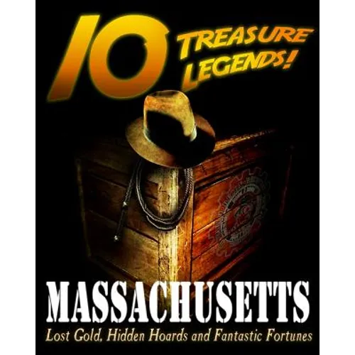 10 Treasure Legends! Massachusetts: Lost Gold, Hidden Hoards and Fantastic Fortunes