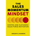 The Sales Momentum Mindset: Igniting and Sustaining Sales Force Motivation - Paperback