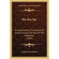 The Boy Spy: A Substantially True Record Of Events During The War Of The Rebellion (1889)