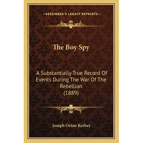 The Boy Spy: A Substantially True Record Of Events During The War Of The Rebellion (1889)